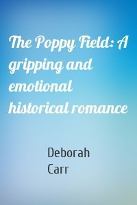 The Poppy Field: A gripping and emotional historical romance