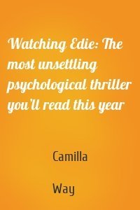 Watching Edie: The most unsettling psychological thriller you’ll read this year