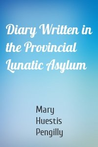 Diary Written in the Provincial Lunatic Asylum