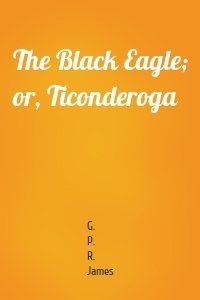 The Black Eagle; or, Ticonderoga