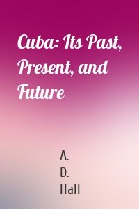Cuba: Its Past, Present, and Future