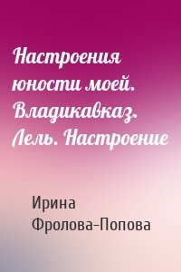 Настроения юности моей. Владикавказ. Лель. Настроение