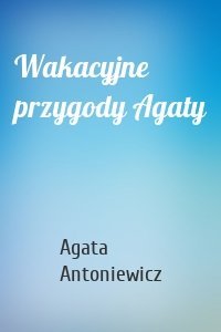 Wakacyjne przygody Agaty