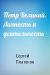 Сергей Федорович Платонов - Петр Великий. Личность и деятельность