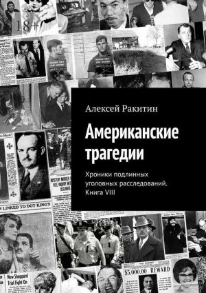 Обложка книги «Американские трагедии. Хроники подлинных уголовных расследований. Книга VIII» — Алексей Ракитин