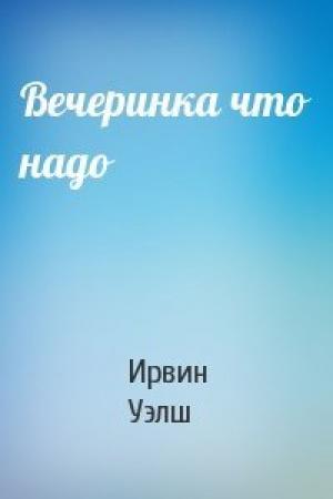 Обложка книги «Вечеринка что надо» — Ирвин Уэлш