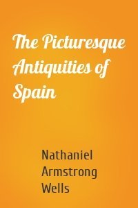 The Picturesque Antiquities of Spain