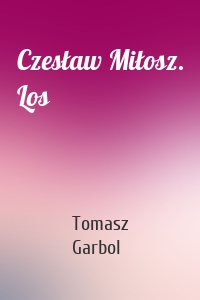 Czesław Miłosz. Los