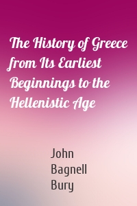 The History of Greece from Its Earliest Beginnings to the Hellenistic Age