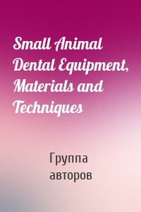 Small Animal Dental Equipment, Materials and Techniques