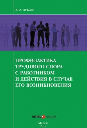 Обложка книги «Профилактика трудового спора с работником и действия в случае его возникновения» — Юрий Лукаш
