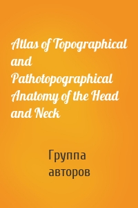 Atlas of Topographical and Pathotopographical Anatomy of the Head and Neck