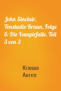 John Sinclair, Tonstudio Braun, Folge 6: Die Vampirfalle. Teil 3 von 3