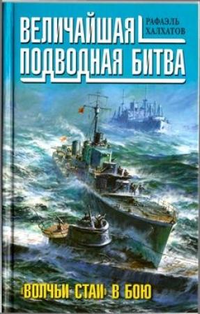 Обложка книги «Величайшая подводная битва. «Волчьи стаи» в бою» — Рафаэль Халхатов