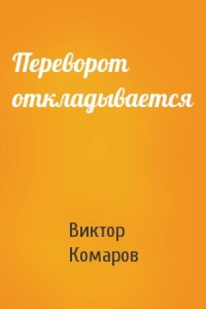 Обложка книги «Переворот откладывается» — Виктор Комаров