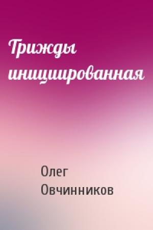 Обложка книги «Трижды инициированная» — Олег Овчинников