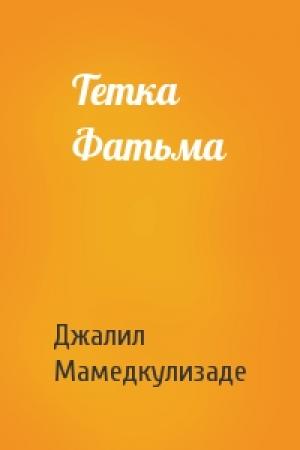 Обложка книги «Тетка Фатьма» — Джалил Мамедкулизаде
