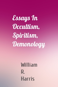 Essays In Occultism, Spiritism, Demonology