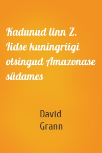 Kadunud linn Z. Iidse kuningriigi otsingud Amazonase südames