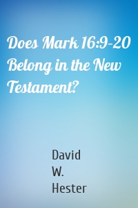 Does Mark 16:9–20 Belong in the New Testament?