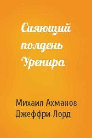 Обложка книги «Сияющий полдень Уренира» — Михаил Ахманов, Джеффри Лорд