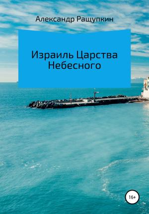 Обложка книги «Израиль Царства Небесного» — Александр Ращупкин
