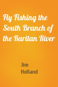 Fly Fishing the South Branch of the Raritan River