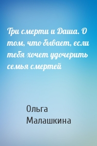 Три смерти и Даша. О том, что бывает, если тебя хочет удочерить семья смертей