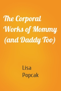 The Corporal Works of Mommy (and Daddy Too)