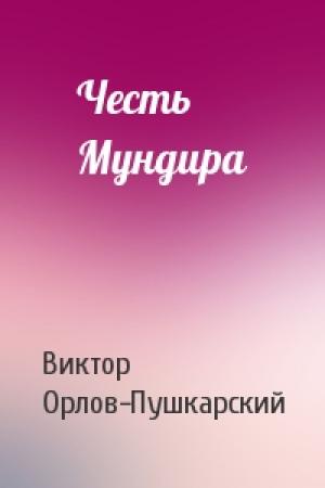 Обложка книги «Честь Мундира» — Виктор Орлов-Пушкарский