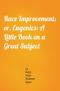 Race Improvement; or, Eugenics: A Little Book on a Great Subject