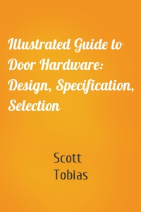 Illustrated Guide to Door Hardware: Design, Specification, Selection
