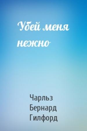 Обложка книги «Убей меня нежно» — Чарльз Бернард Гилфорд