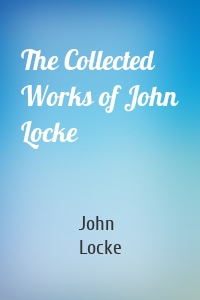 The Collected Works of John Locke