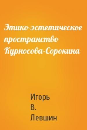 Обложка книги «Этико-эстетическое пространство Курносова-Сорокина» — Игорь Левшин