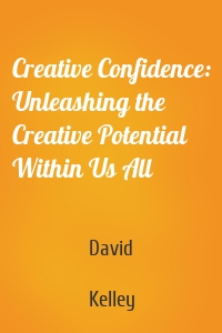 Creative Confidence: Unleashing the Creative Potential Within Us All