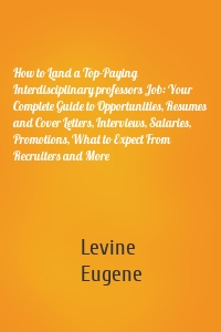 How to Land a Top-Paying Interdisciplinary professors Job: Your Complete Guide to Opportunities, Resumes and Cover Letters, Interviews, Salaries, Promotions, What to Expect From Recruiters and More