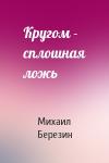 Михаил Березин - Кругом - сплошная ложь