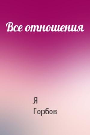 Обложка книги «Все отношения» — Я Горбов