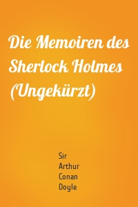 Die Memoiren des Sherlock Holmes (Ungekürzt)