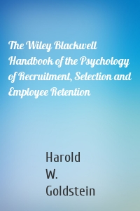 The Wiley Blackwell Handbook of the Psychology of Recruitment, Selection and Employee Retention