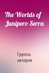 The Worlds of Junipero Serra