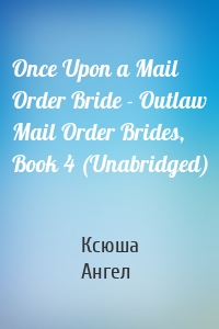 Once Upon a Mail Order Bride - Outlaw Mail Order Brides, Book 4 (Unabridged)