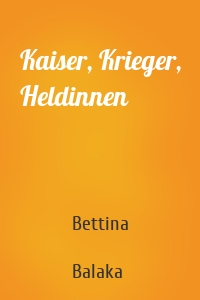 Kaiser, Krieger, Heldinnen