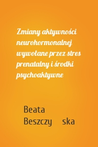 Zmiany aktywności neurohormonalnej wywołane przez stres prenatalny i środki psychoaktywne