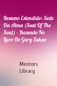 Resumo Estendido: Sede Da Alma (Seat Of The Soul) - Baseado No Livro De Gary Zukav