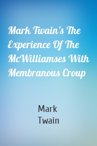 Mark Twain's The Experience Of The McWilliamses With Membranous Croup