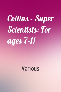 Collins - Super Scientists: For ages 7-11