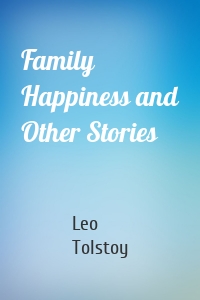 Family Happiness and Other Stories