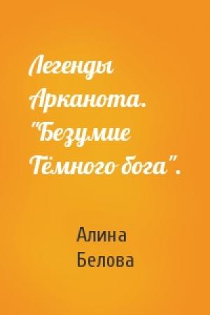 Обложка книги «Легенды Арканота. "Безумие Тёмного бога".» — Алина Белова